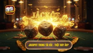 Jackpot trong Tài Xỉu – thật hay ảo_