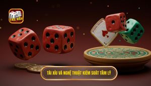 Tài Xỉu và nghệ thuật kiểm soát tâm lý