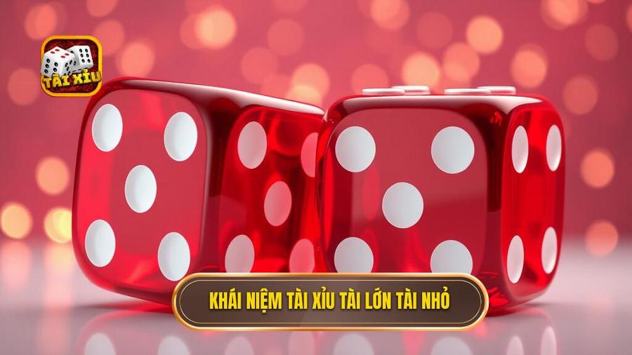 1. Khái niệm tài xỉu tài lớn tài nhỏ